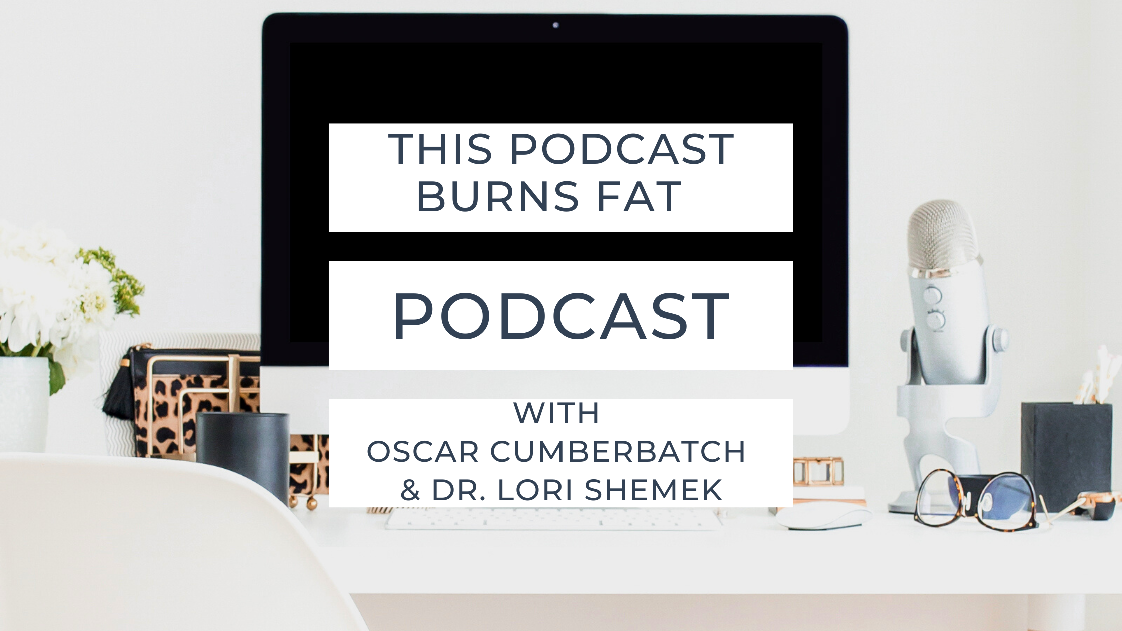 PODCAST: THIS PODCAST BURNS FAT