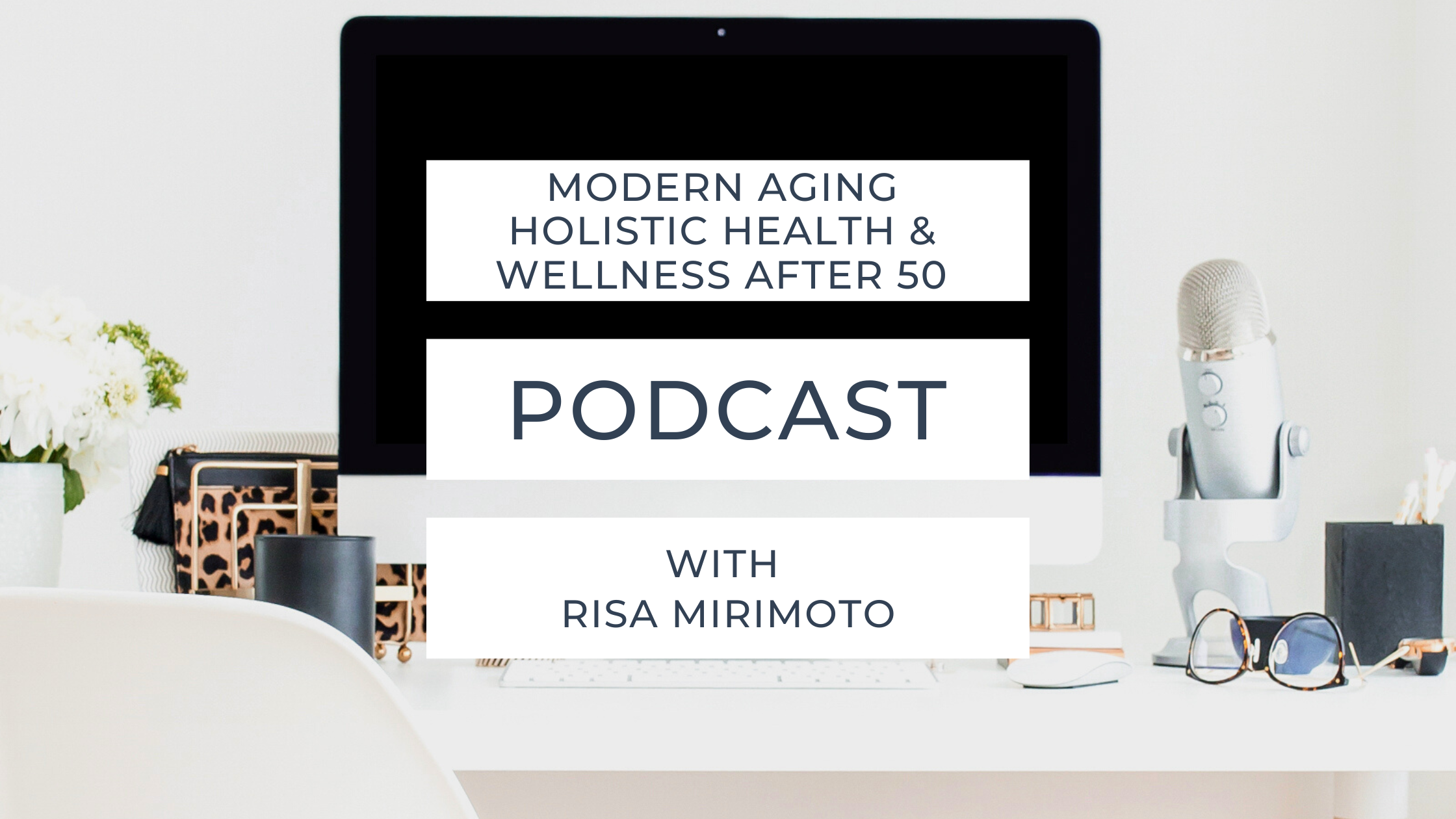 Podcast: Modern Aging Holistic Health & Wellness After 50